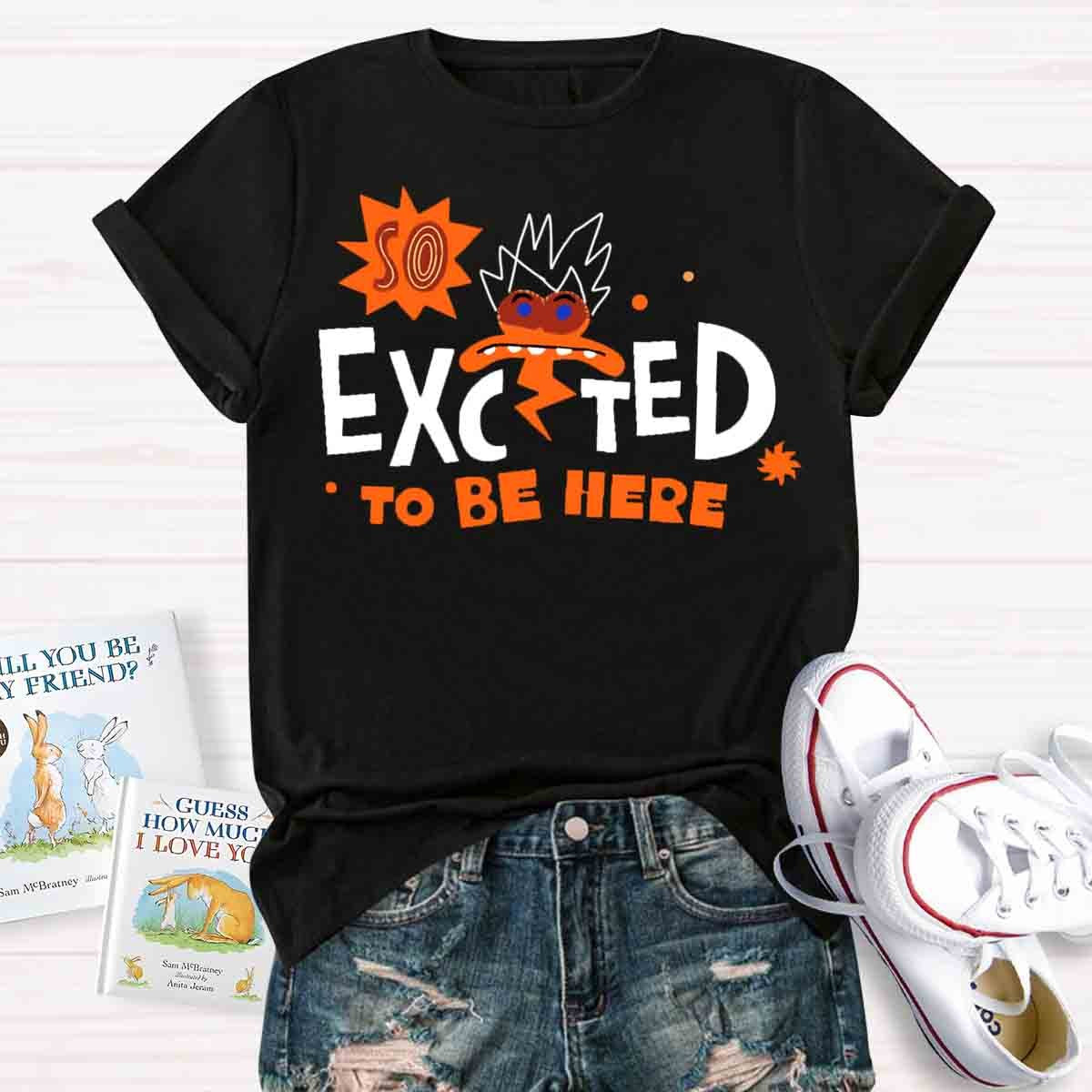 Excted To BE Here T-Shirt