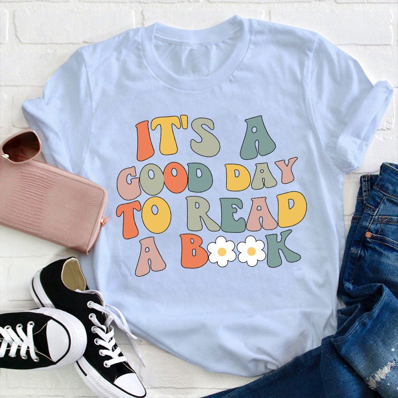 It's A Good Day To Read A Book Teacher T-Shirt