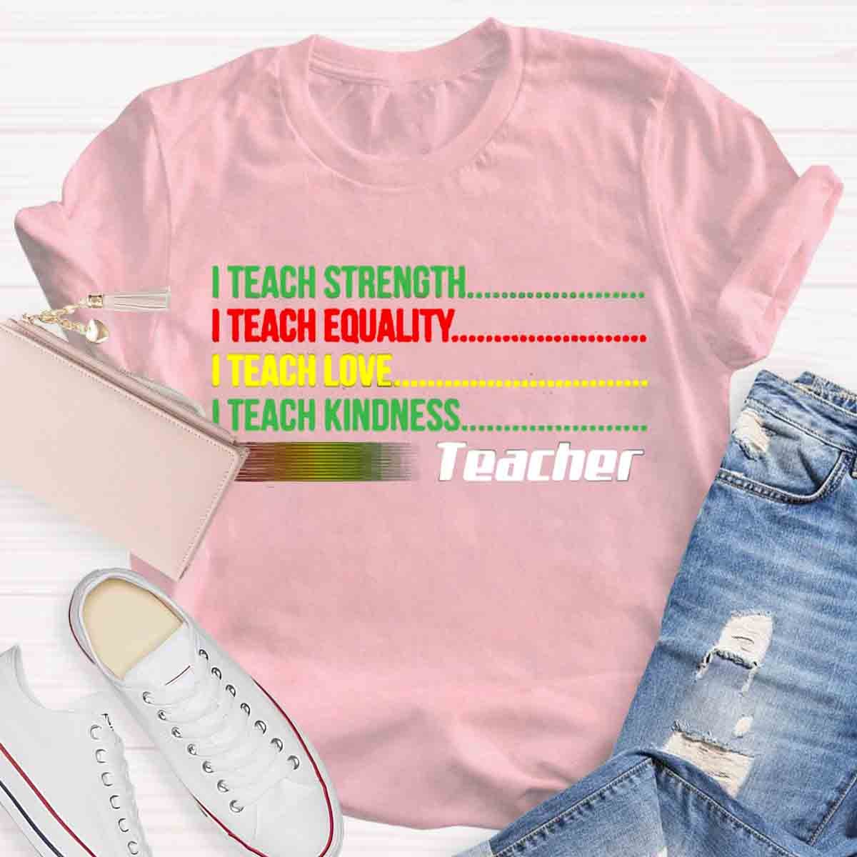 I Teach Love Bravery Equality Strength Kindness Teacher T-Shirt