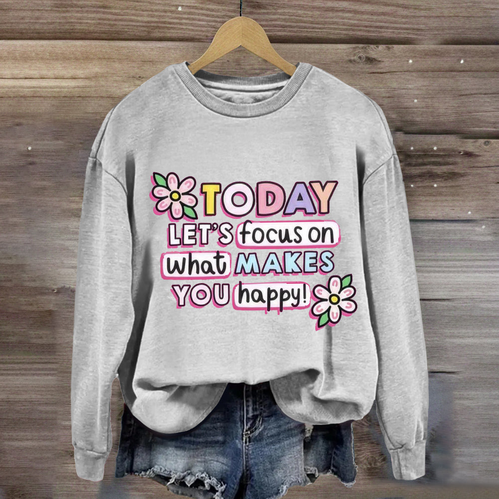 Today Let'S Focus On What Makes You Happy Sweatshirt