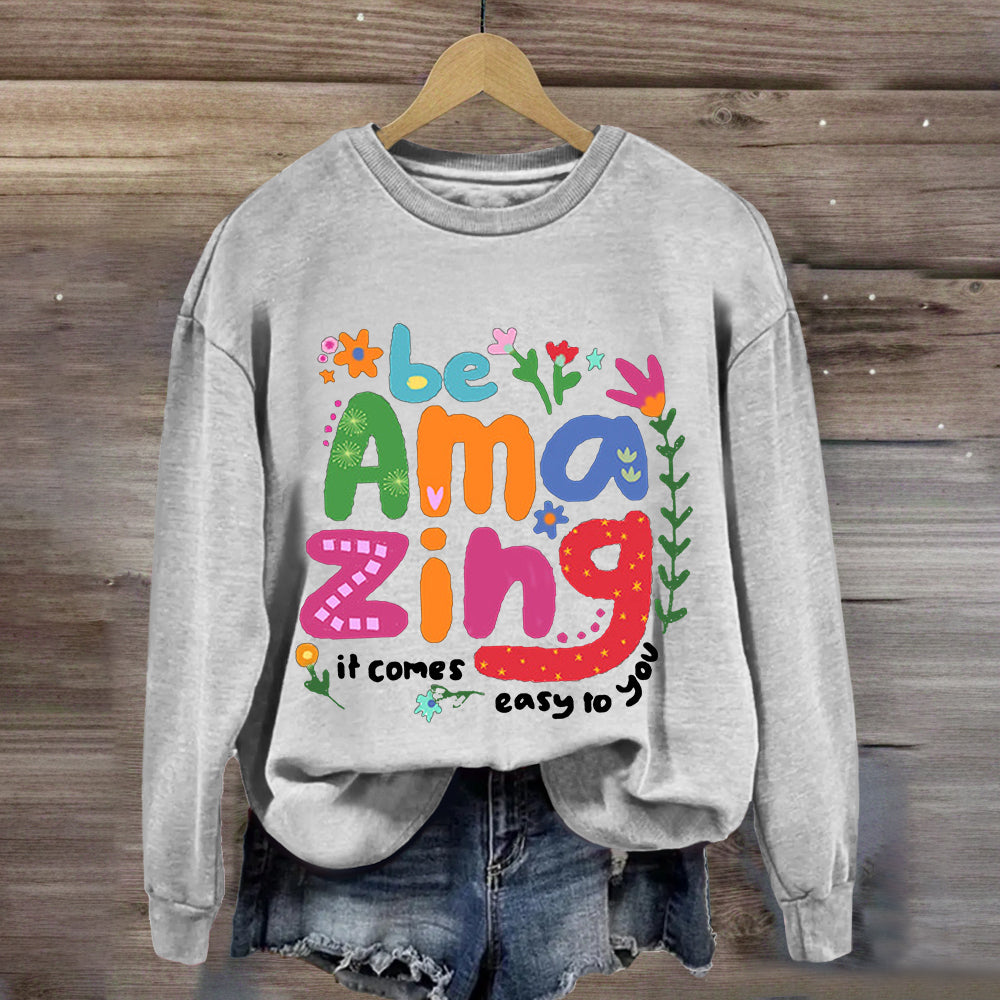 Be Amazing: It Comes Easy to You Sweatshirt