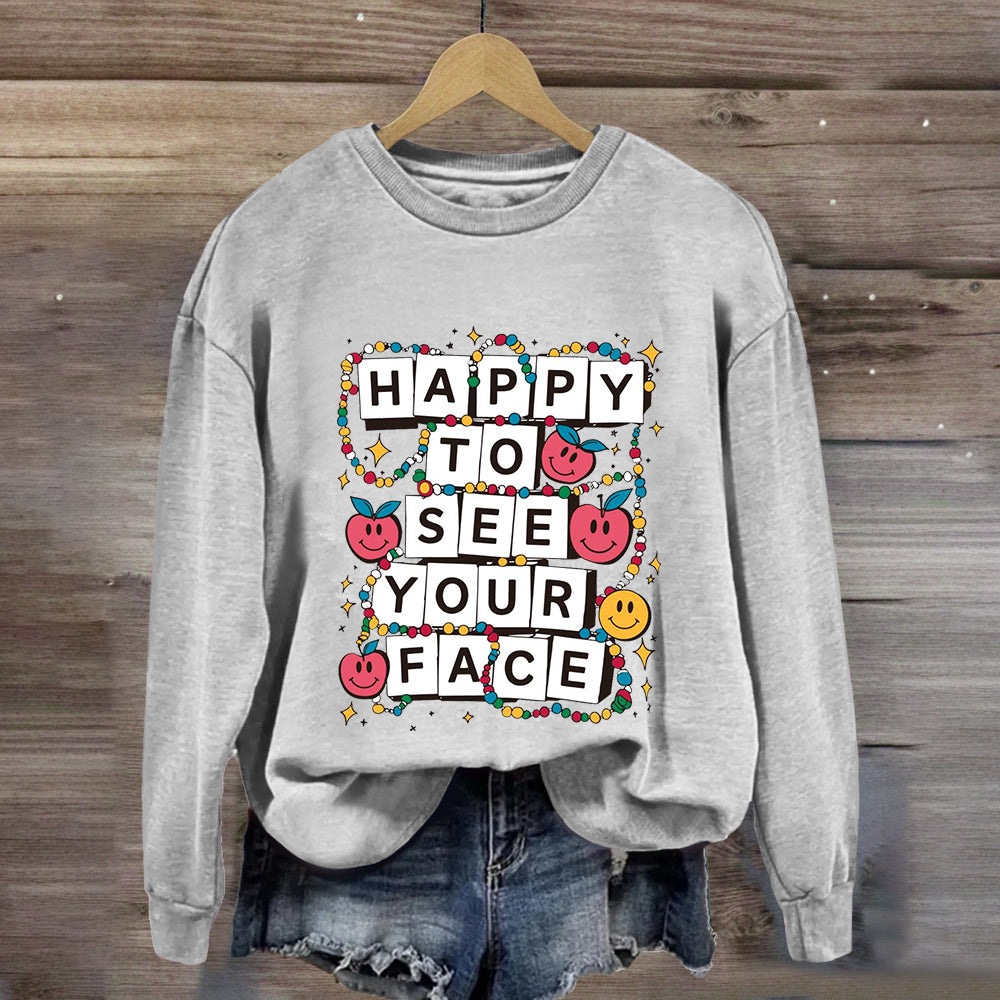 Happy To See Your Face Teacher Friendship Sweatshirt