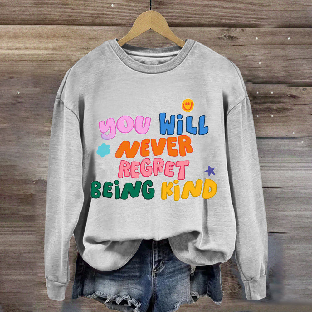 You Will Never Regret Being Kind Sweatshirt