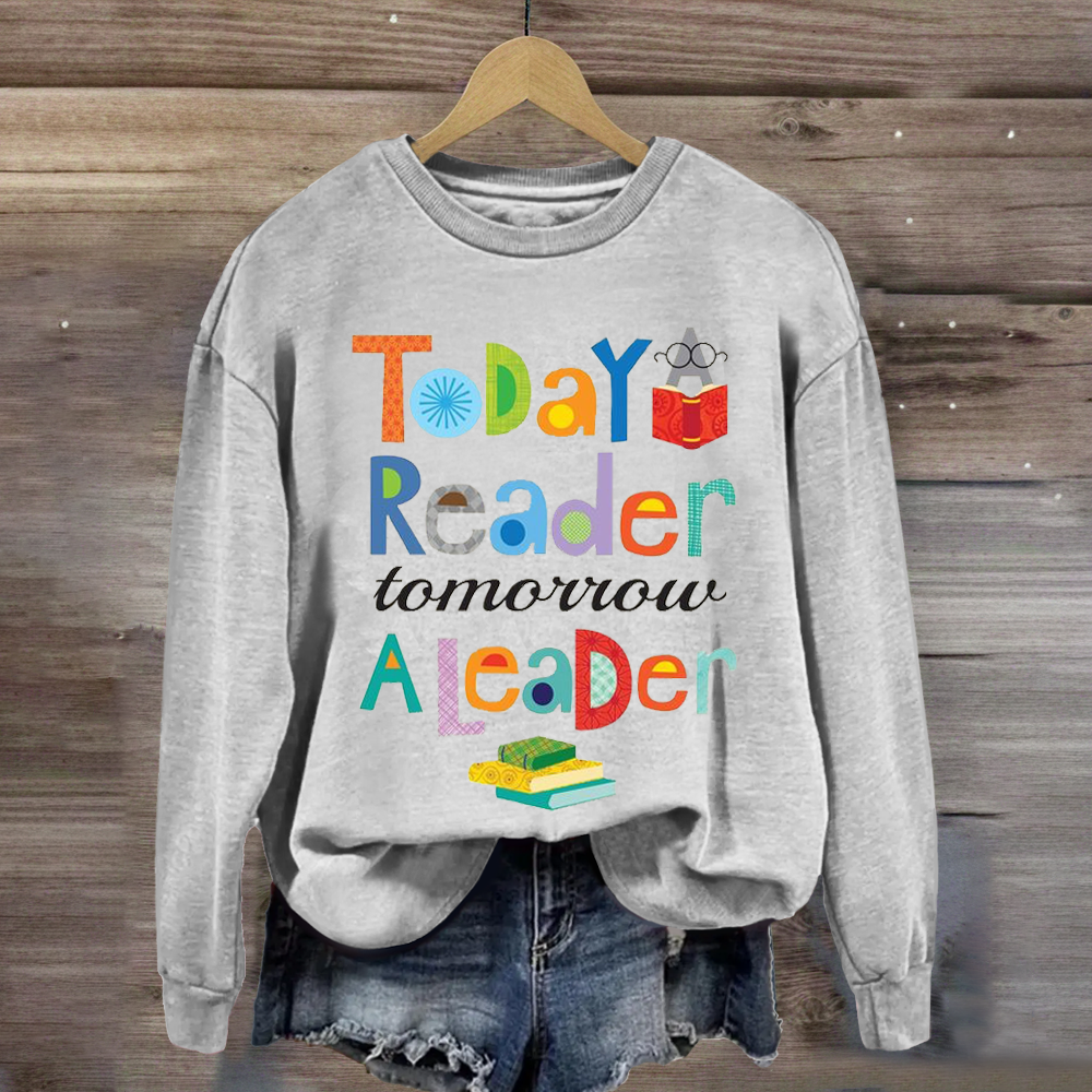 Teaching inspiration Today A Reader Tomorroy A Leader Sweatshirt