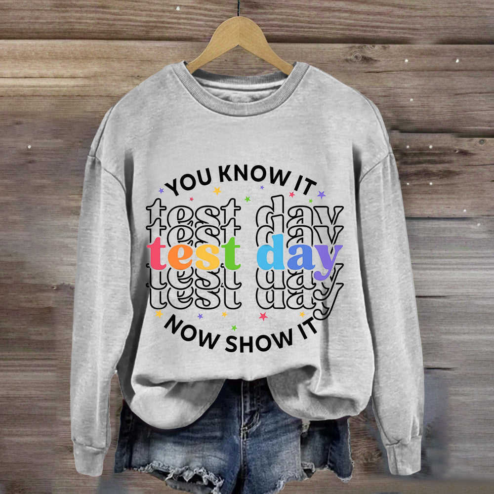 You Know It Now Show It Test Day Teacher Sweatshirt