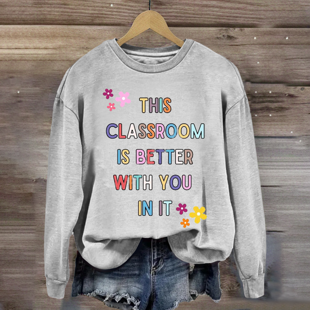 This Classroom Is Better With You In It Teacher Sweatshirt