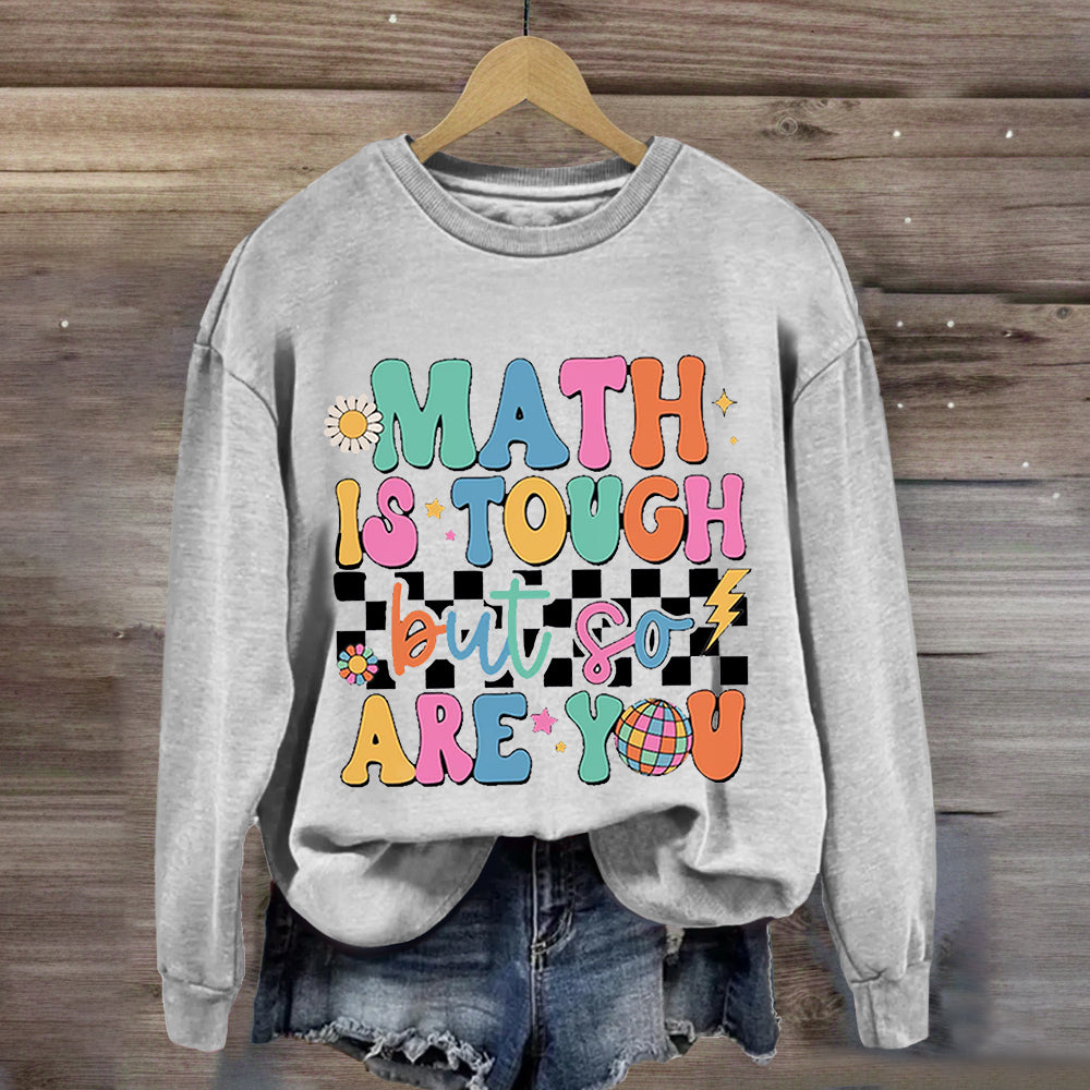 Math Is Tough But So Are You Sweatshirt