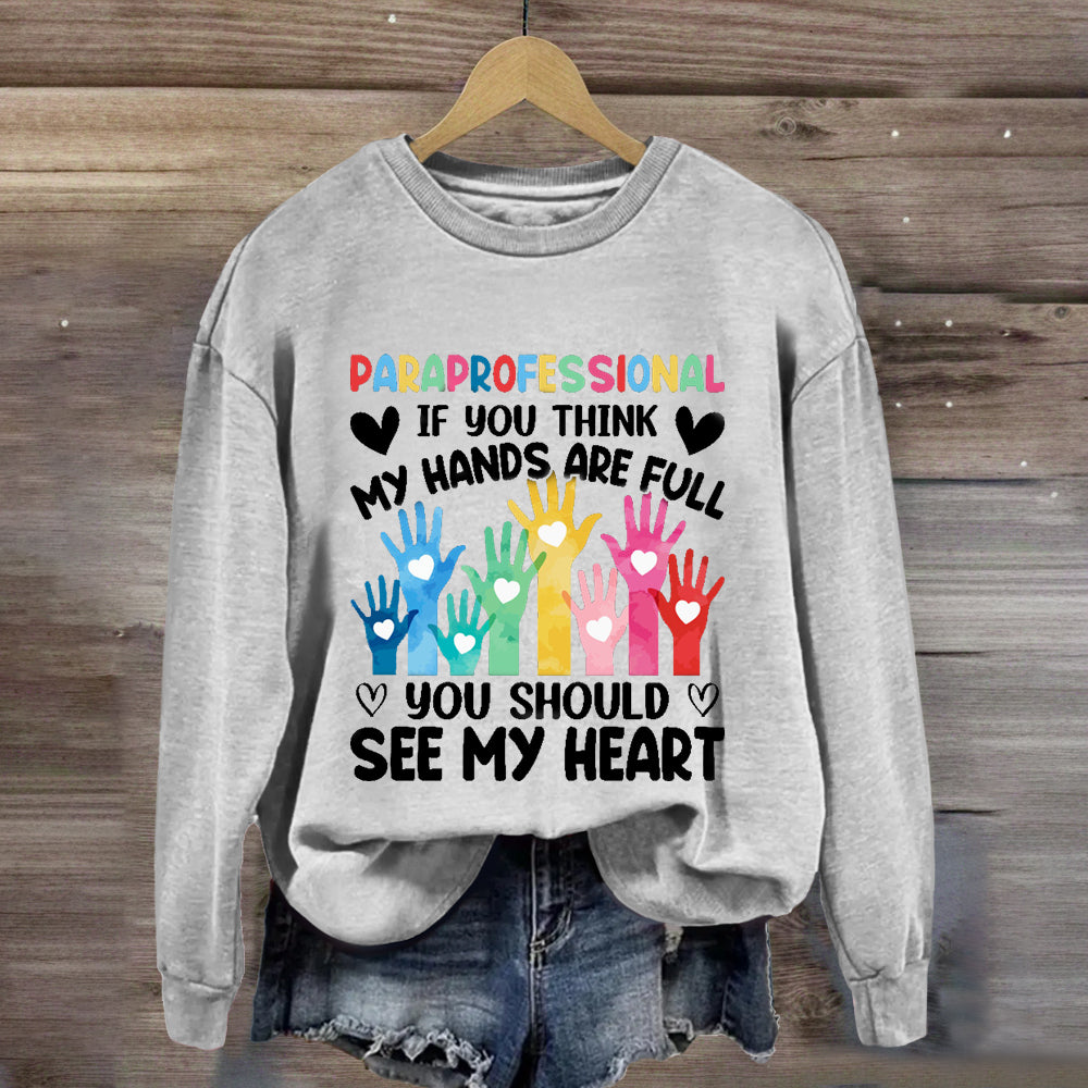 If You Think My Hands Are Full You Should See My Heart Paraprofessional Sweatshirt