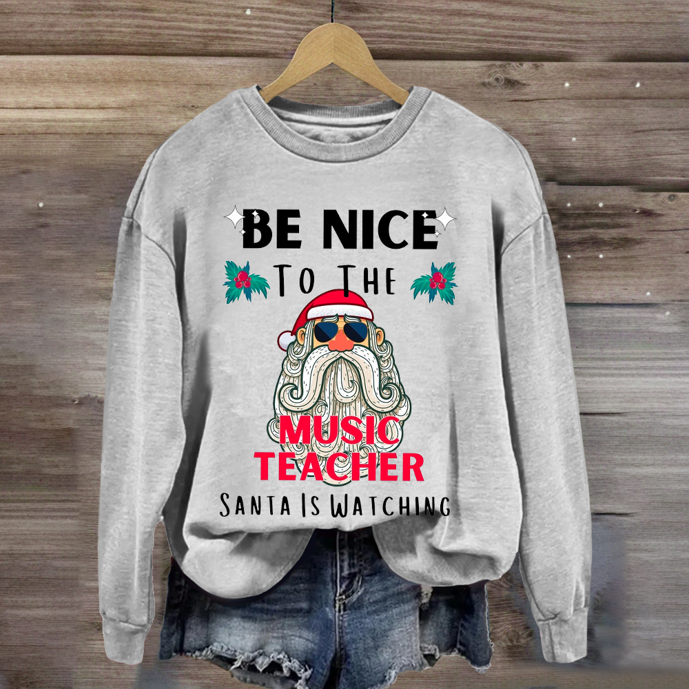 Be Nice To The Teacher Santa Is Watching Funny Sweatshirt