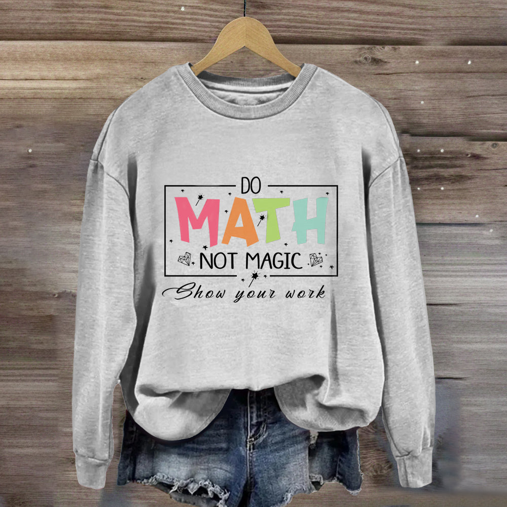 Do Math Not Magic Show Your Work Sweatshirt