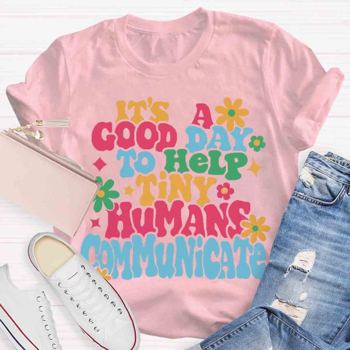 It's A Good Day To Help Tiny Humans Communicate Teacher T-Shirt