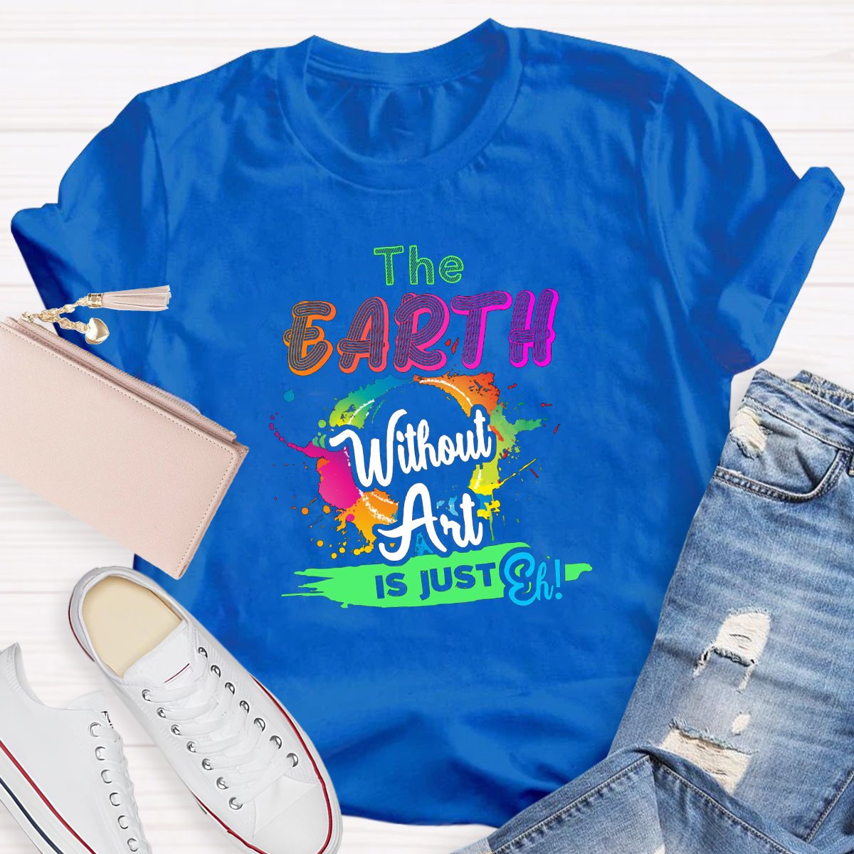 The Earth Without Art Is Just Eh Graphic Art Teacher Shirt