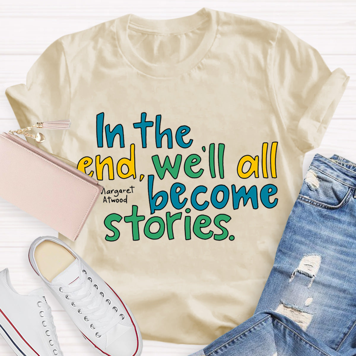 In The End We All Become Stories Teacher T-Shirt