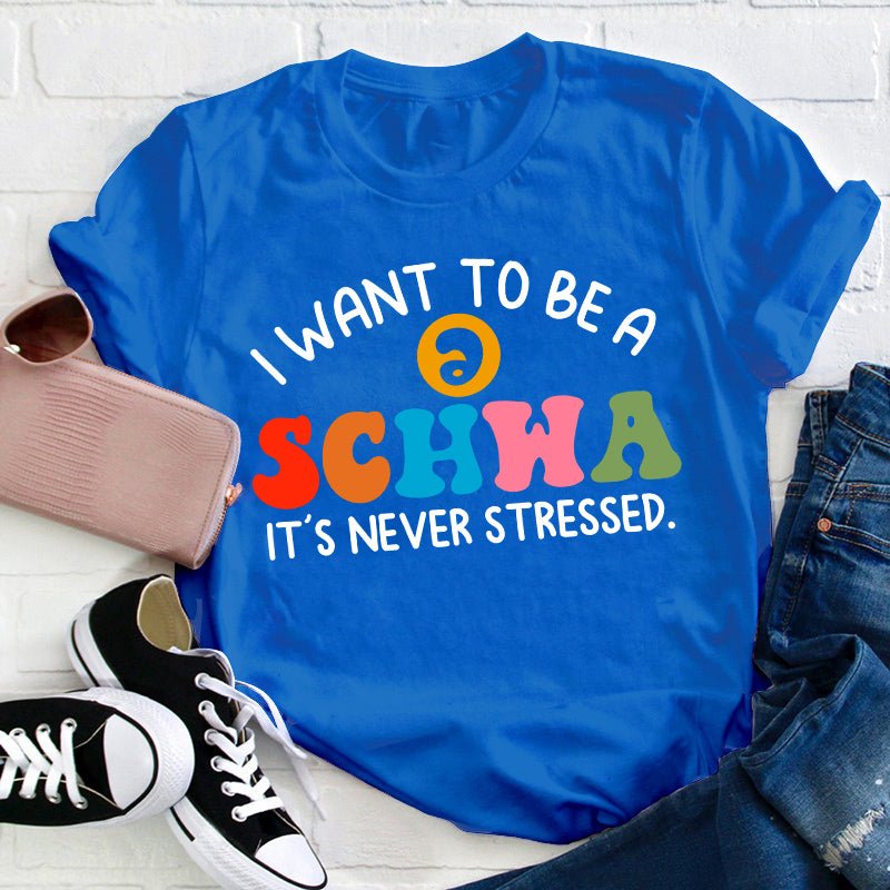 I Want To Be A Schwa It's Never Stressed Teacher T-Shirt