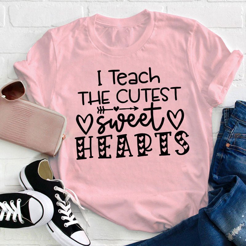 I Teach The Cutest Sweet Hearts Teacher T-Shirt