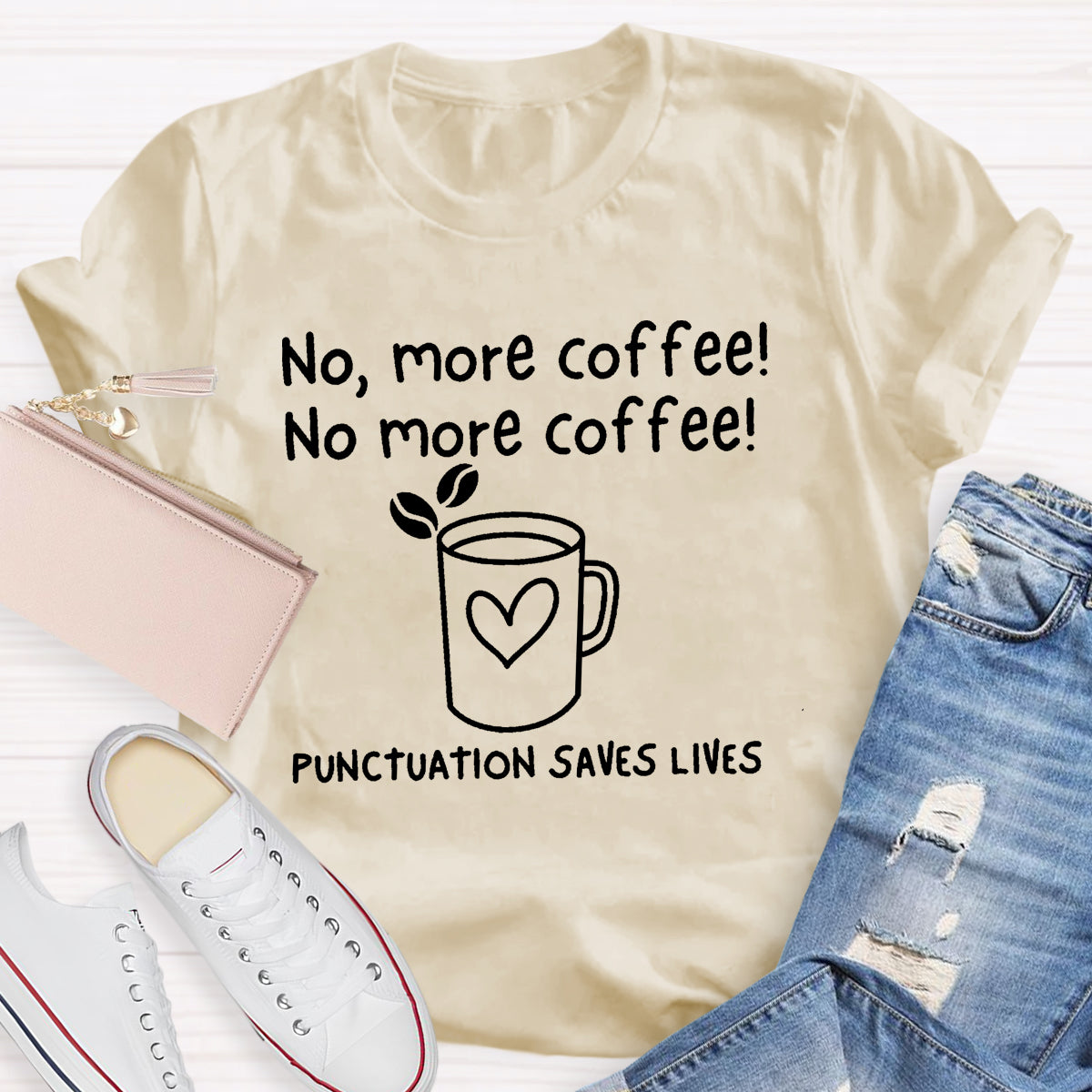 No, More Coffee No More Coffee Punctuation Saves Lives T-Shirt