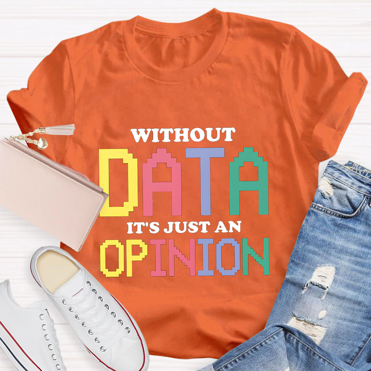 Without Data It's Just An Opinion T-Shirt