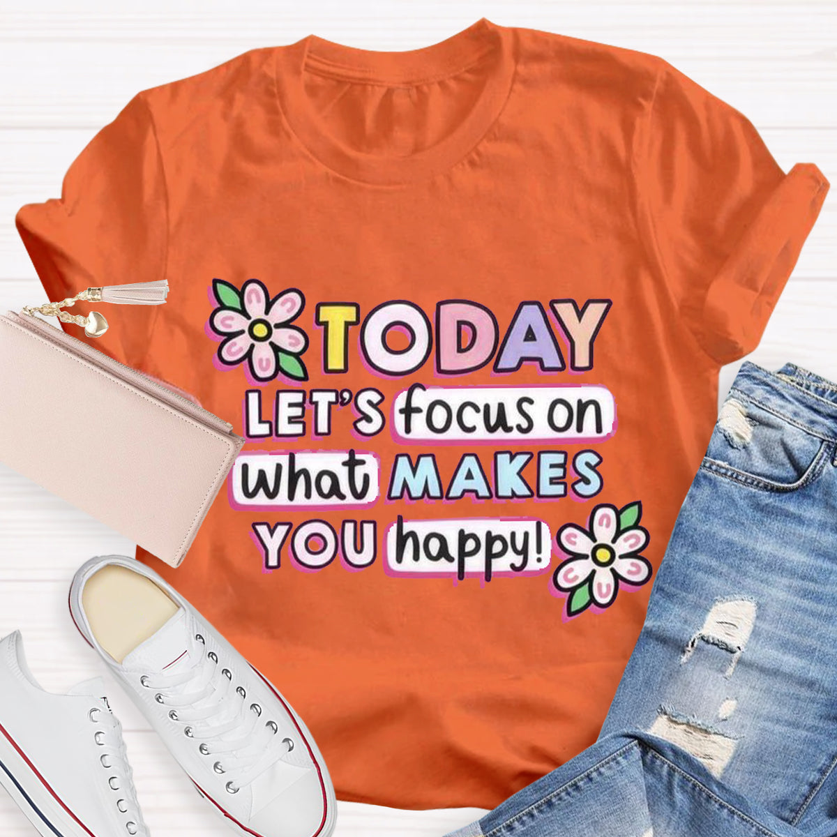 Today Let'S Focus On What Makes You Happy T-Shirt