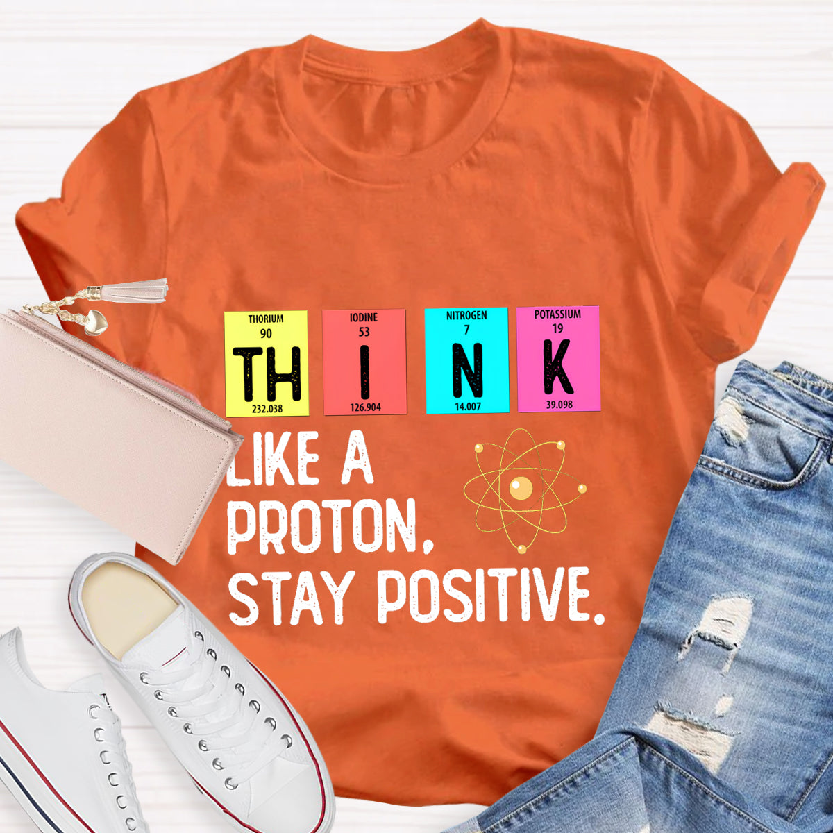 Think Like A Proton Stay Positive Science Teacher T-Shirt