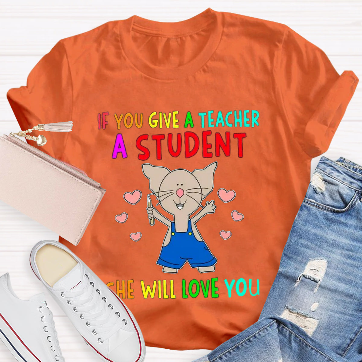 If You Give A Teacher A Student She Will Love You Teacher T-Shirt