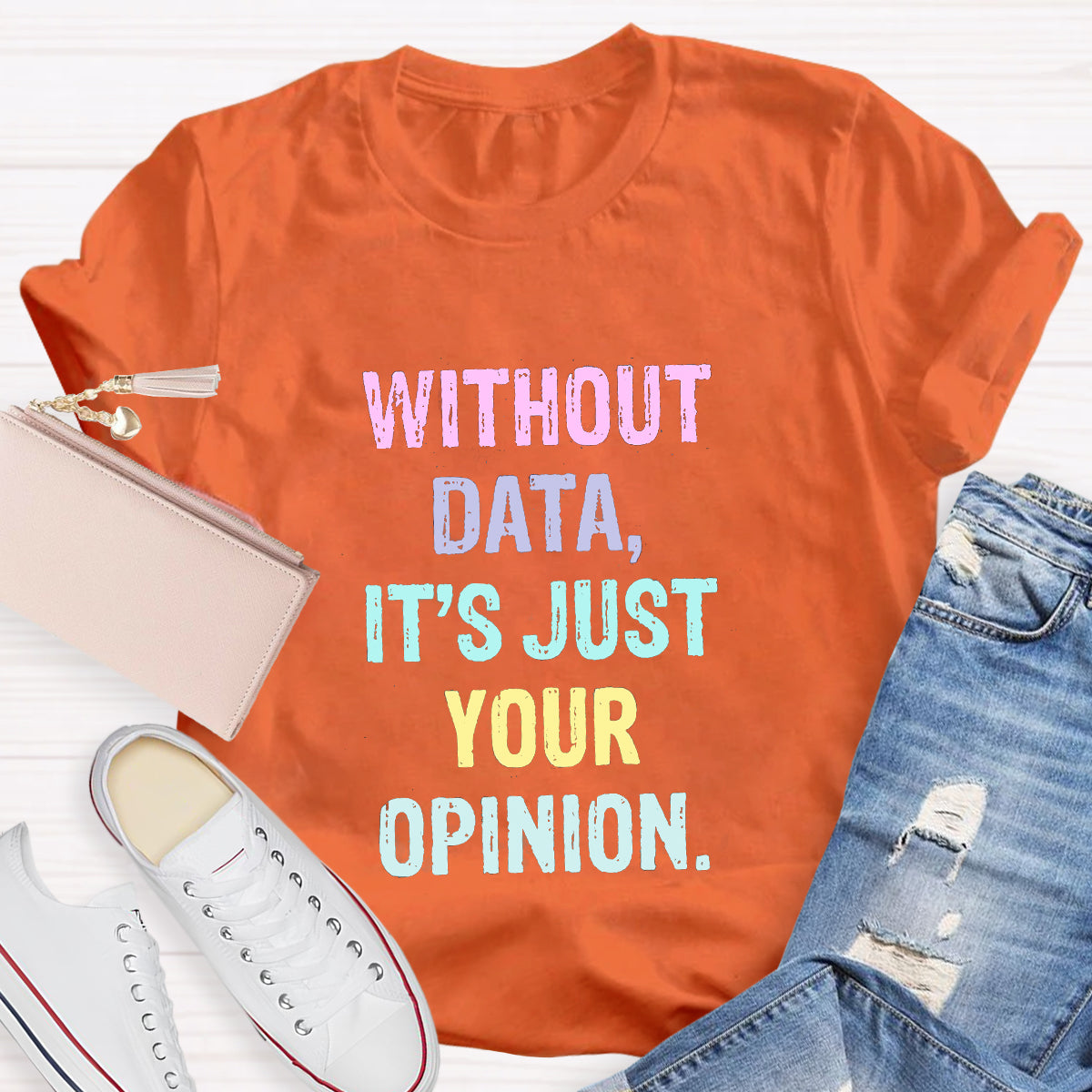 Without Data It's Just An Opinion T-Shirt