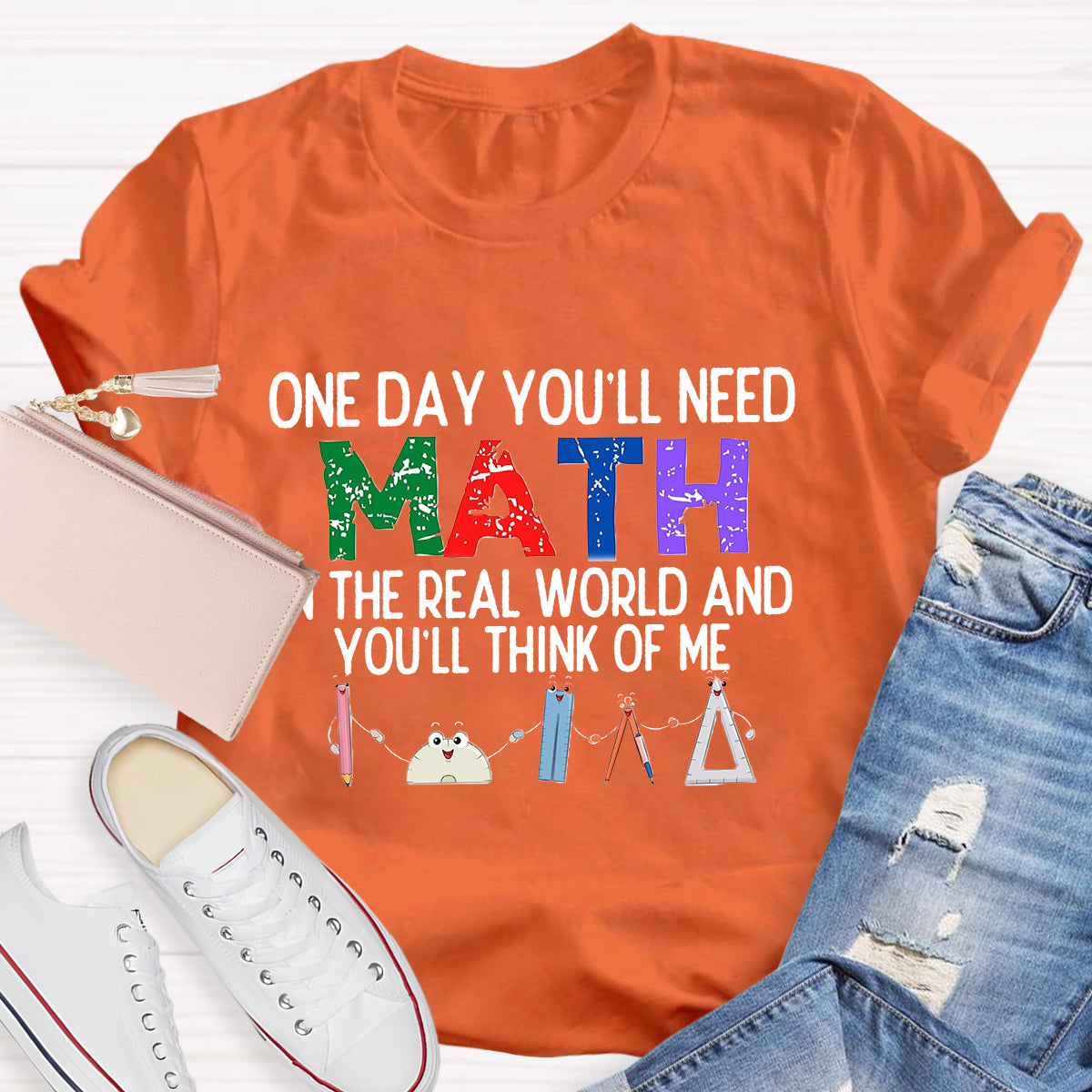 One Day You'll Need Math In The Real World And You'll Think Of Me Funny Math Teacher T-Shirt