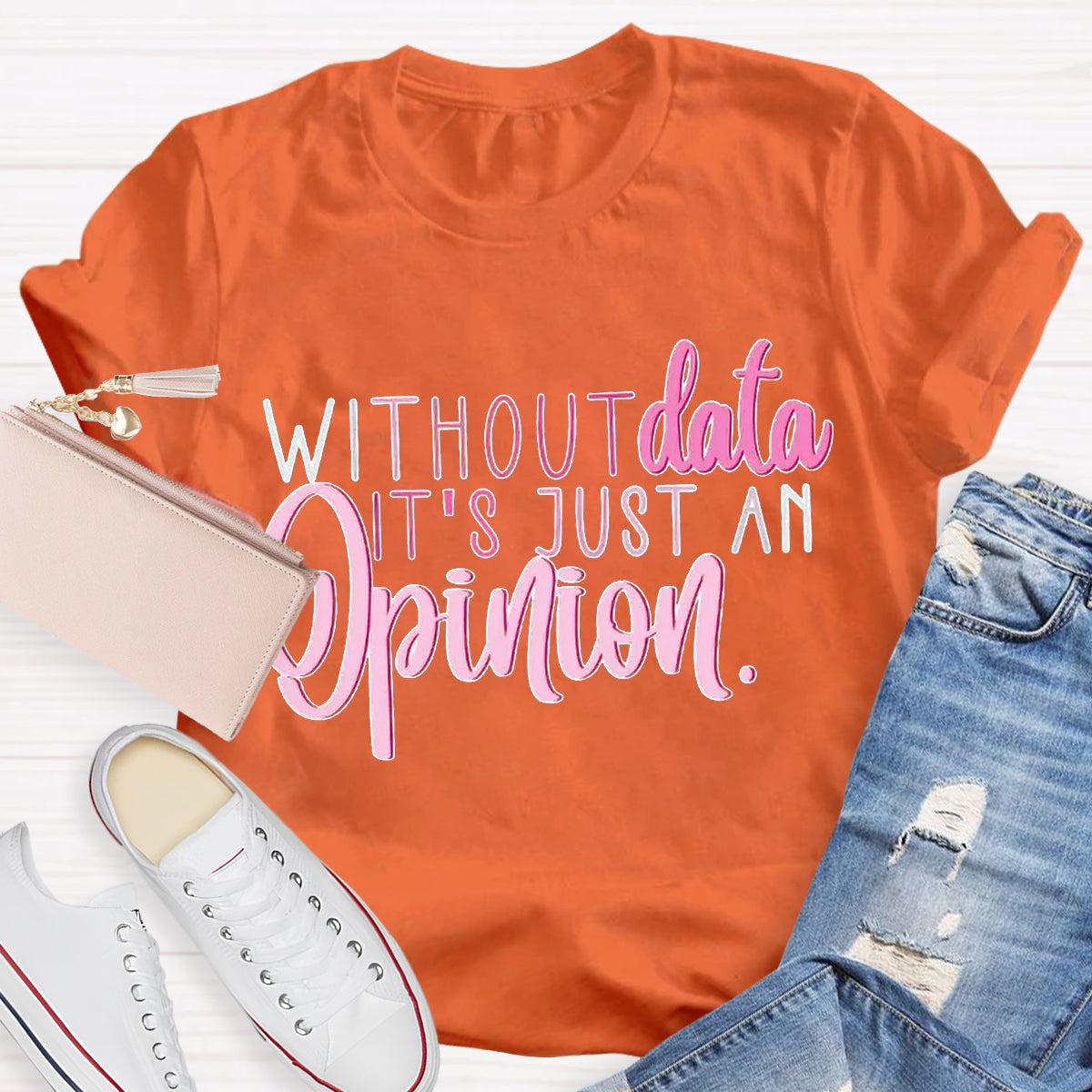 Without Data It's Just An Opinion Teacher T-Shirt