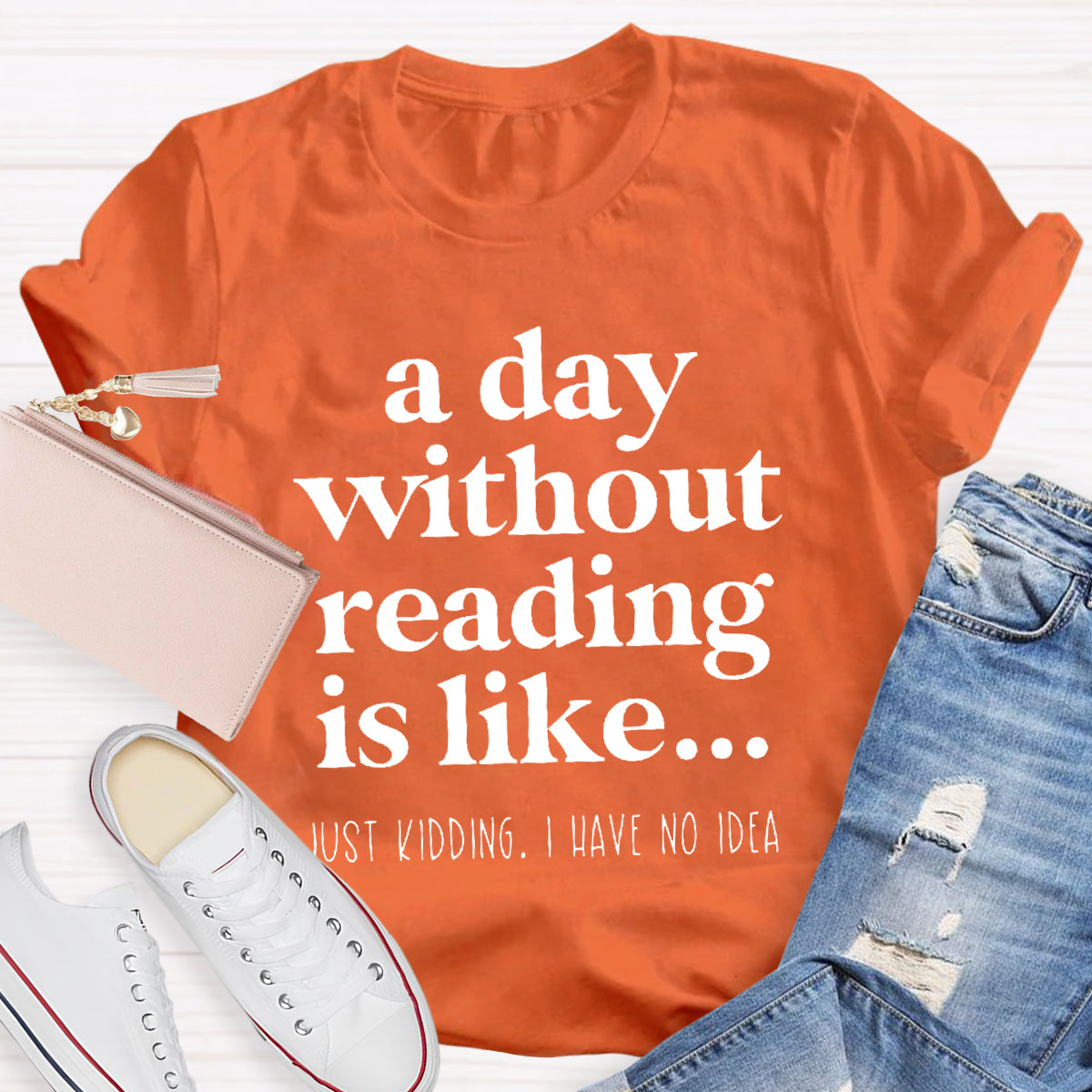 A Day Without Reading Is Like Just Kidding T-Shirt