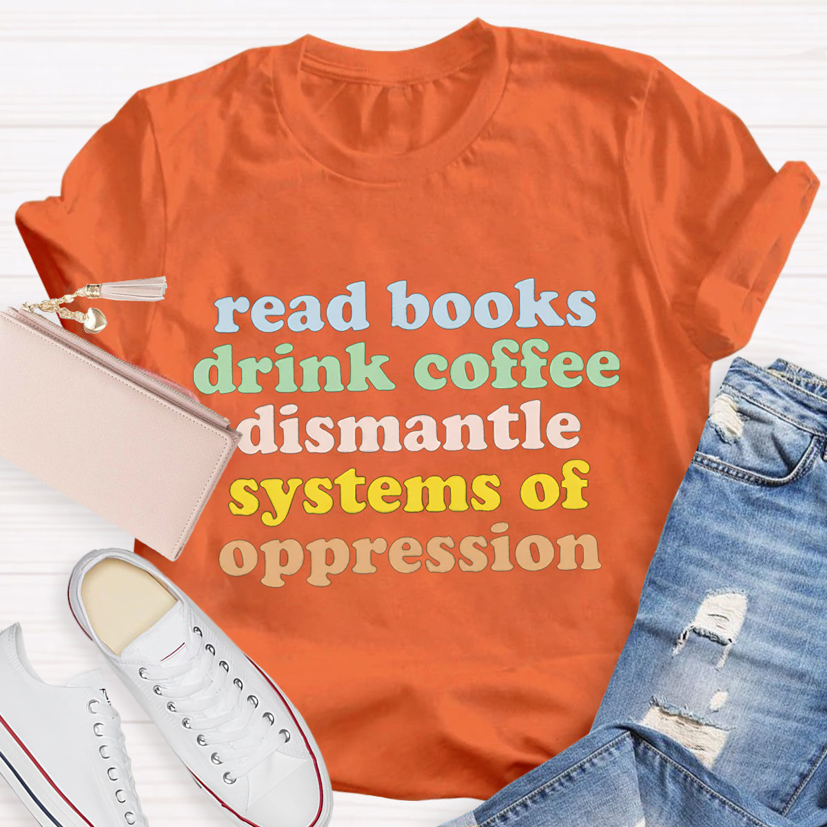 Read Books Drink Coffee Dismantle Systems Of Oppression Teacher T-Shirt