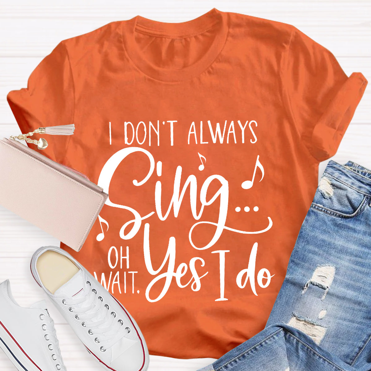 I Don't Always Sing On Wait Yes I Do T-Shirt