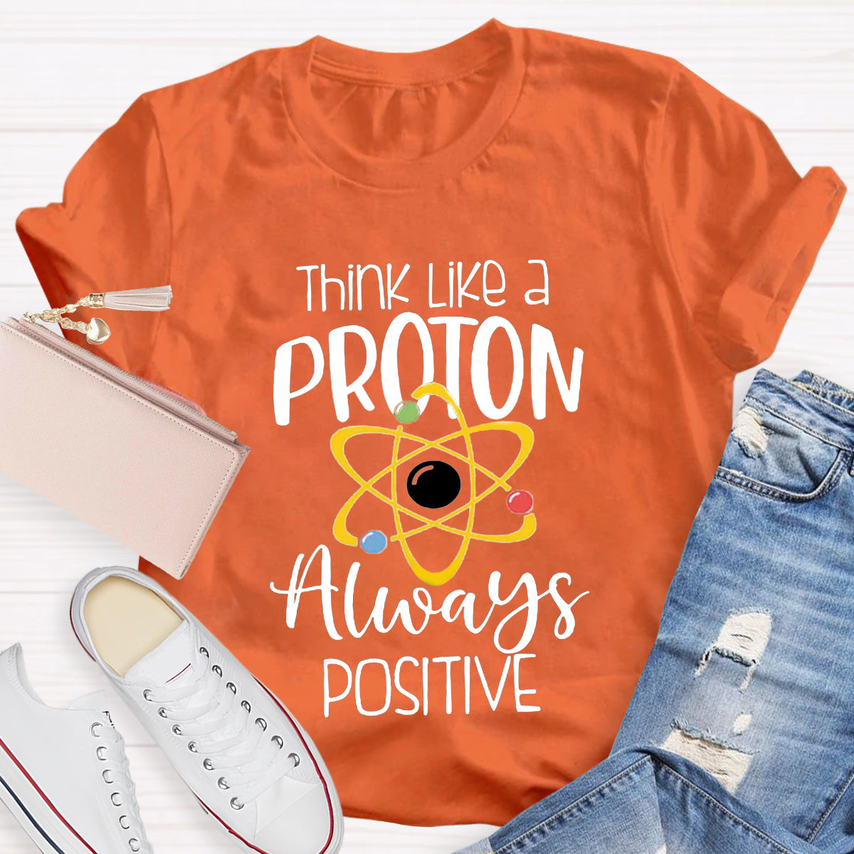 Think Like A Proton Always Positive Teacher T-Shirt