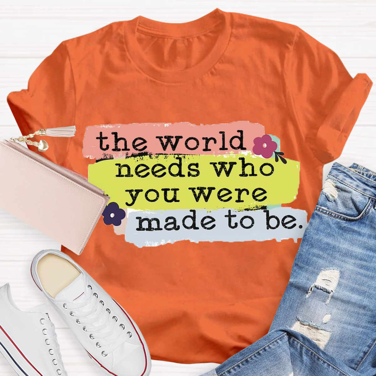 The World Needs Who You Were Made To Be T-shirt