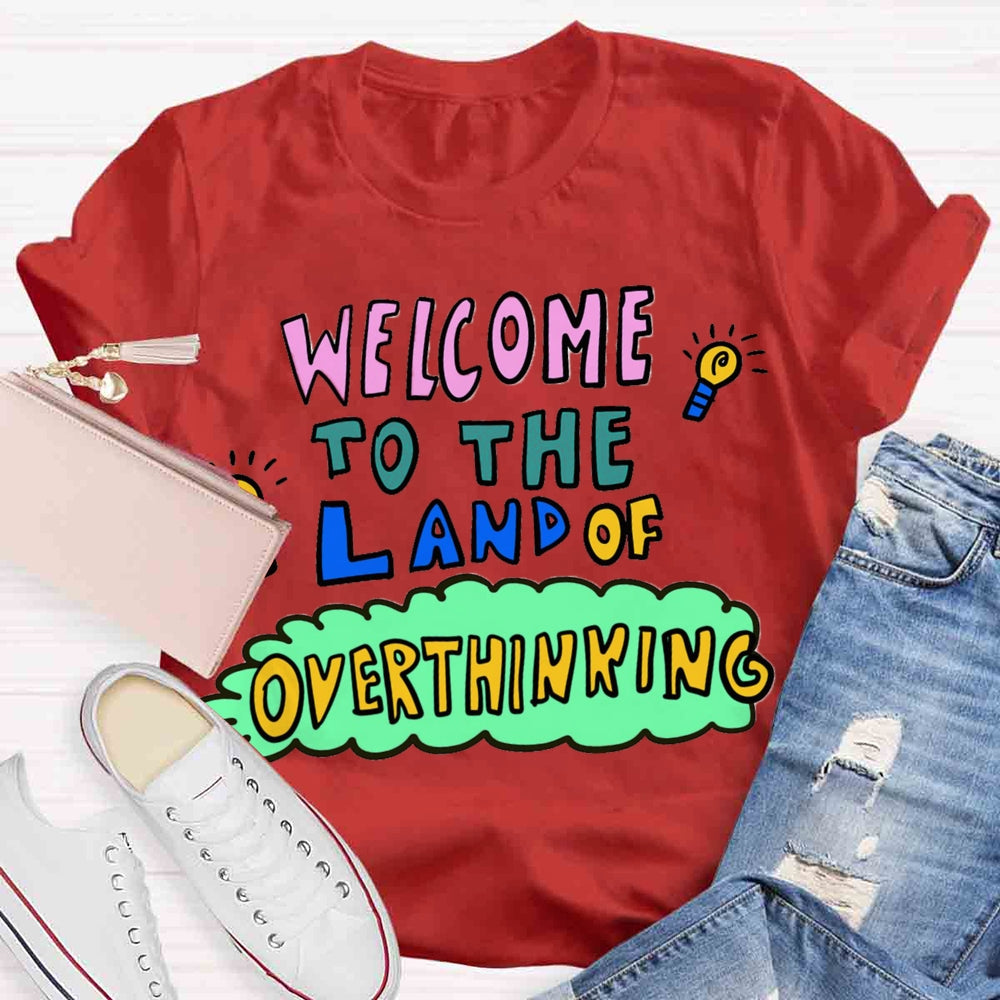 Welcome To The Land Of Overthinking T-shirt