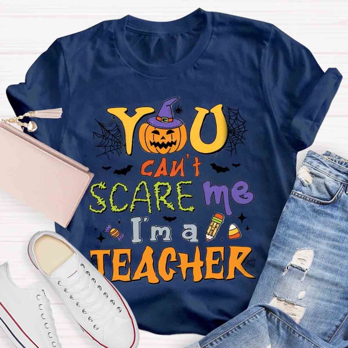 You Can't Scare Me I'm A Teacher Halloween Shirt