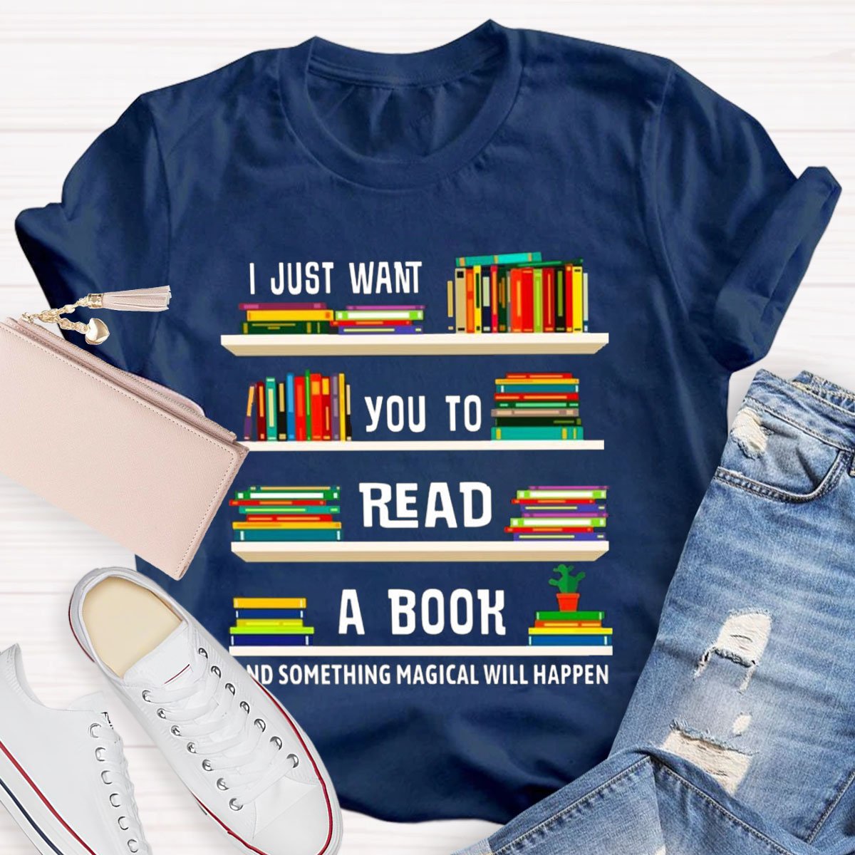 I Just Want You To Read A Book And Something Magical Will Happen Shirt