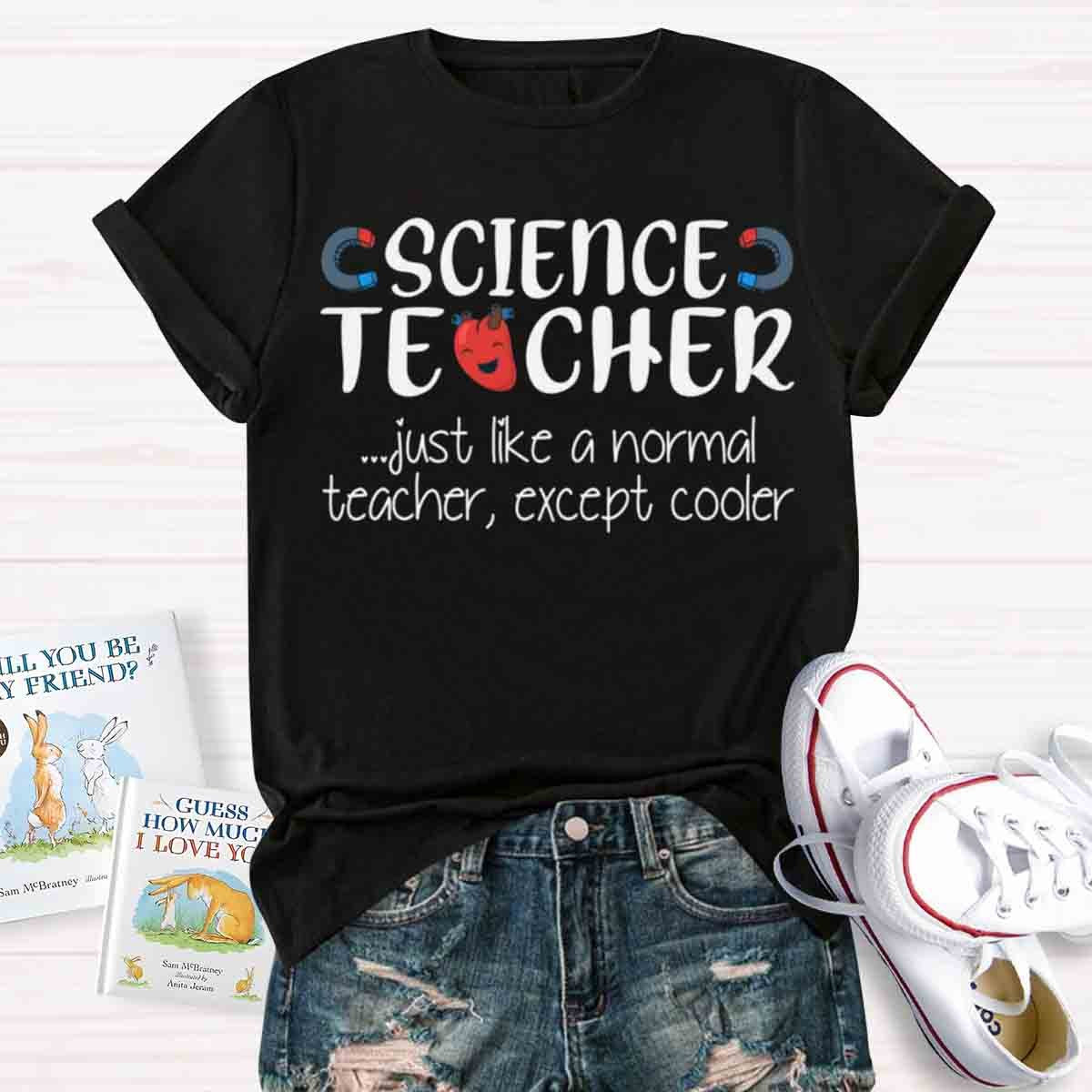 Science Teacher Just Like A Normal Teacher Except Cooler T-Shirt