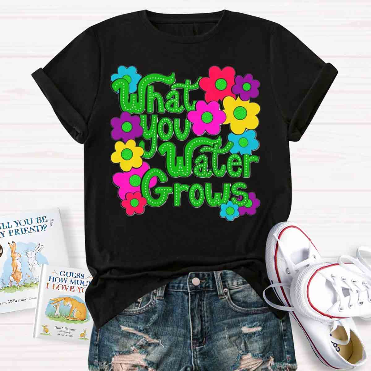 Water You Water Grows T-shirt