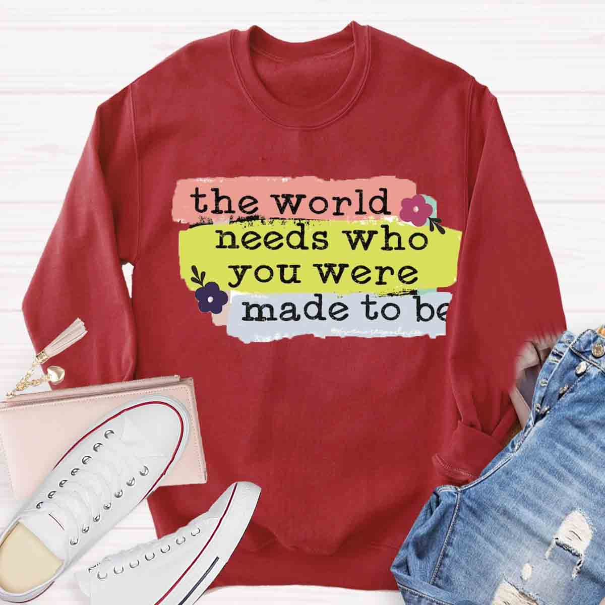 The World Needs Who You Were Made To Be Sweatshirt