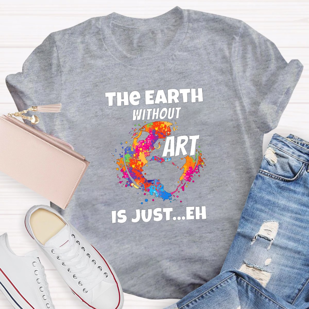 The Earth Without Art Is Just Eh Teacher Tee