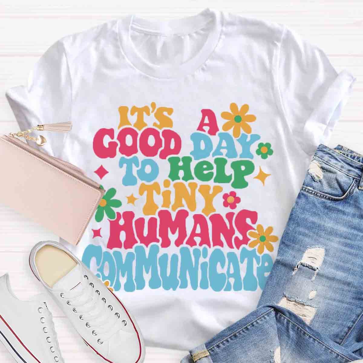 It's A Good Day To Help Tiny Humans Communicate Teacher T-Shirt