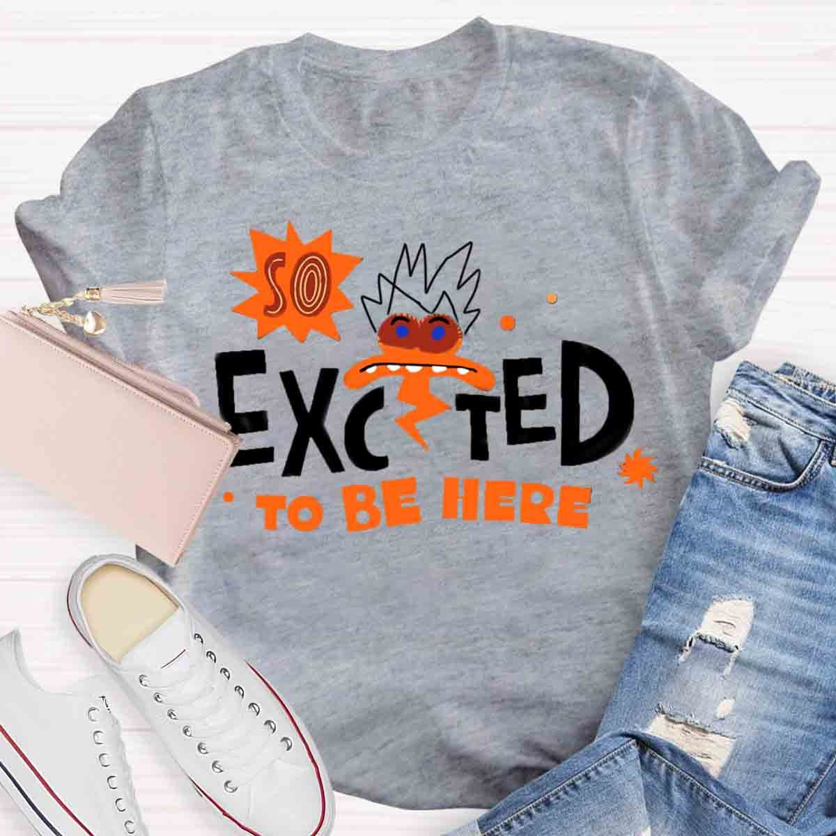 Excted To BE Here T-Shirt