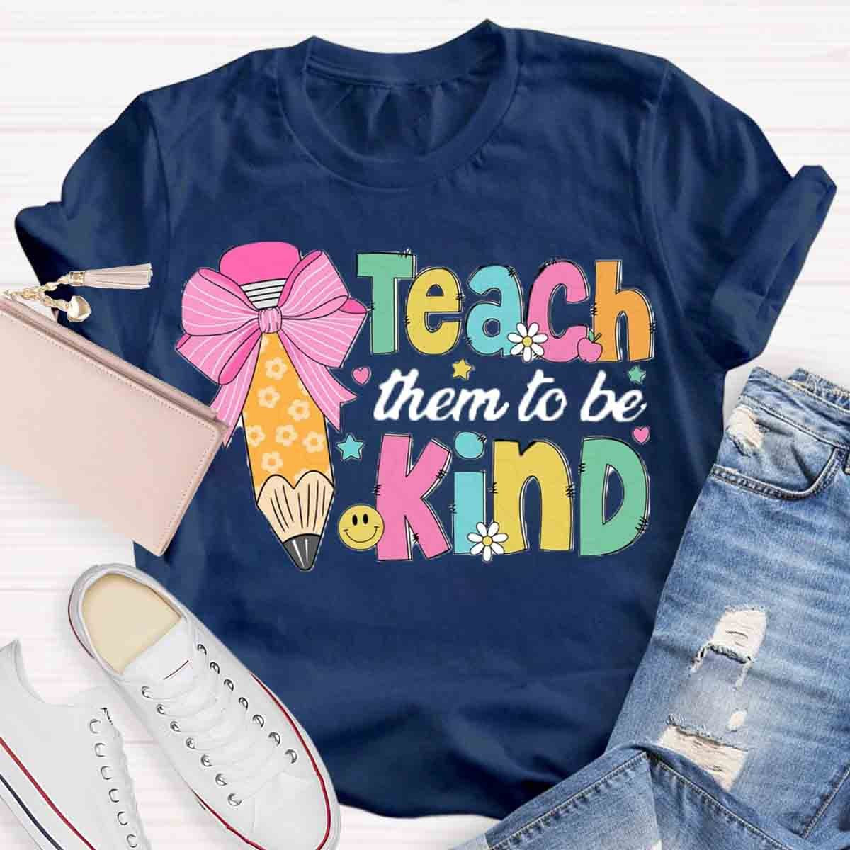 Teacher Them To Be Kind Shirt