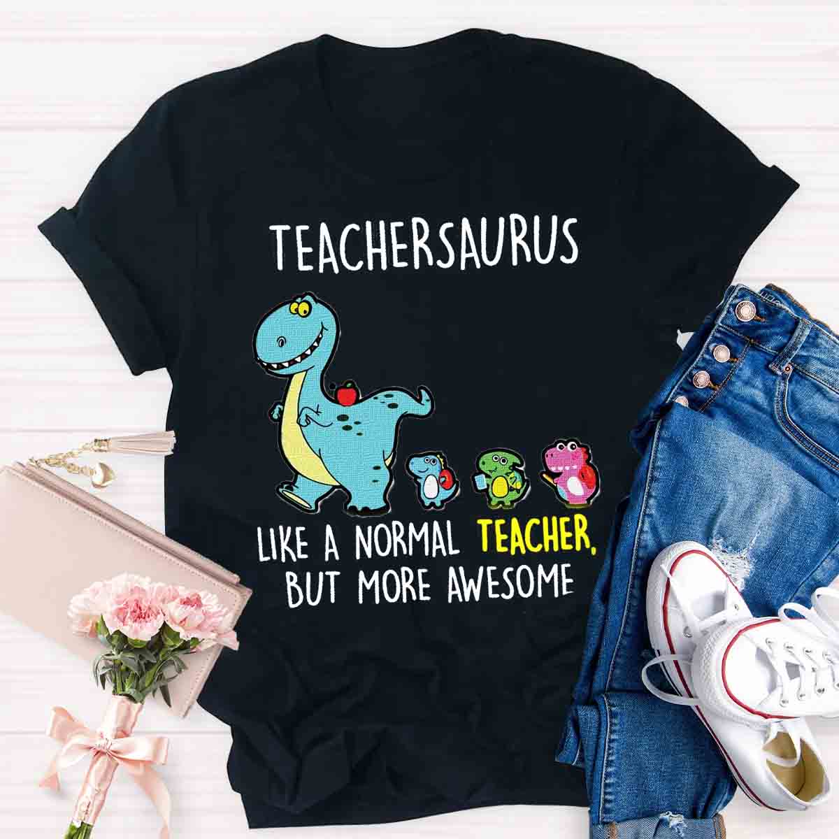 Teachersaurus Like A Normal Teacher But More Awesome T-shirt