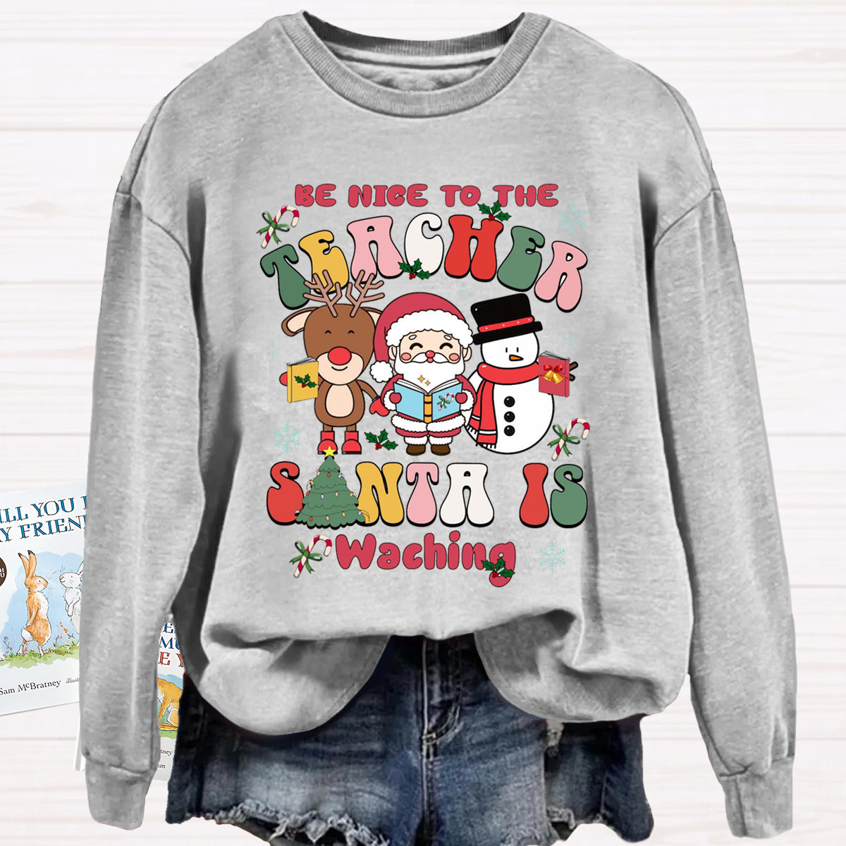 Be Nice To The Teacher Santa Is Watching Sweatshirt