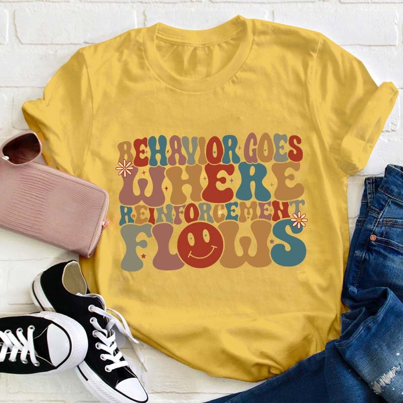 Behavior Goes Where Reinforcement Flows Teacher T-Shirt