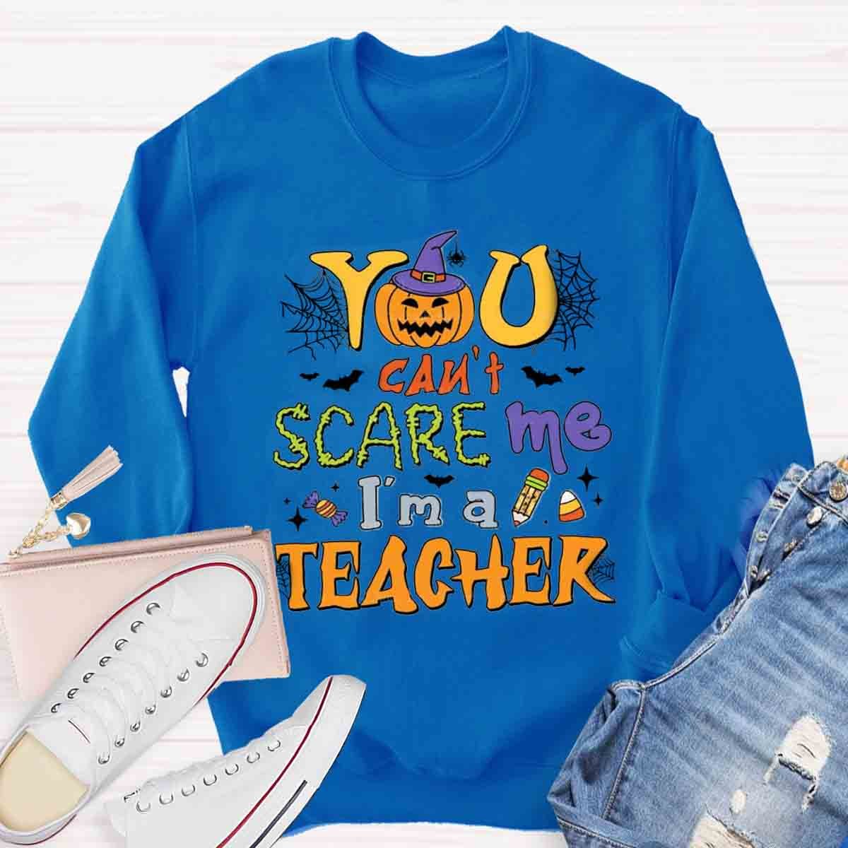 You Can't Scare Me I'm A Teacher Sweatshirt