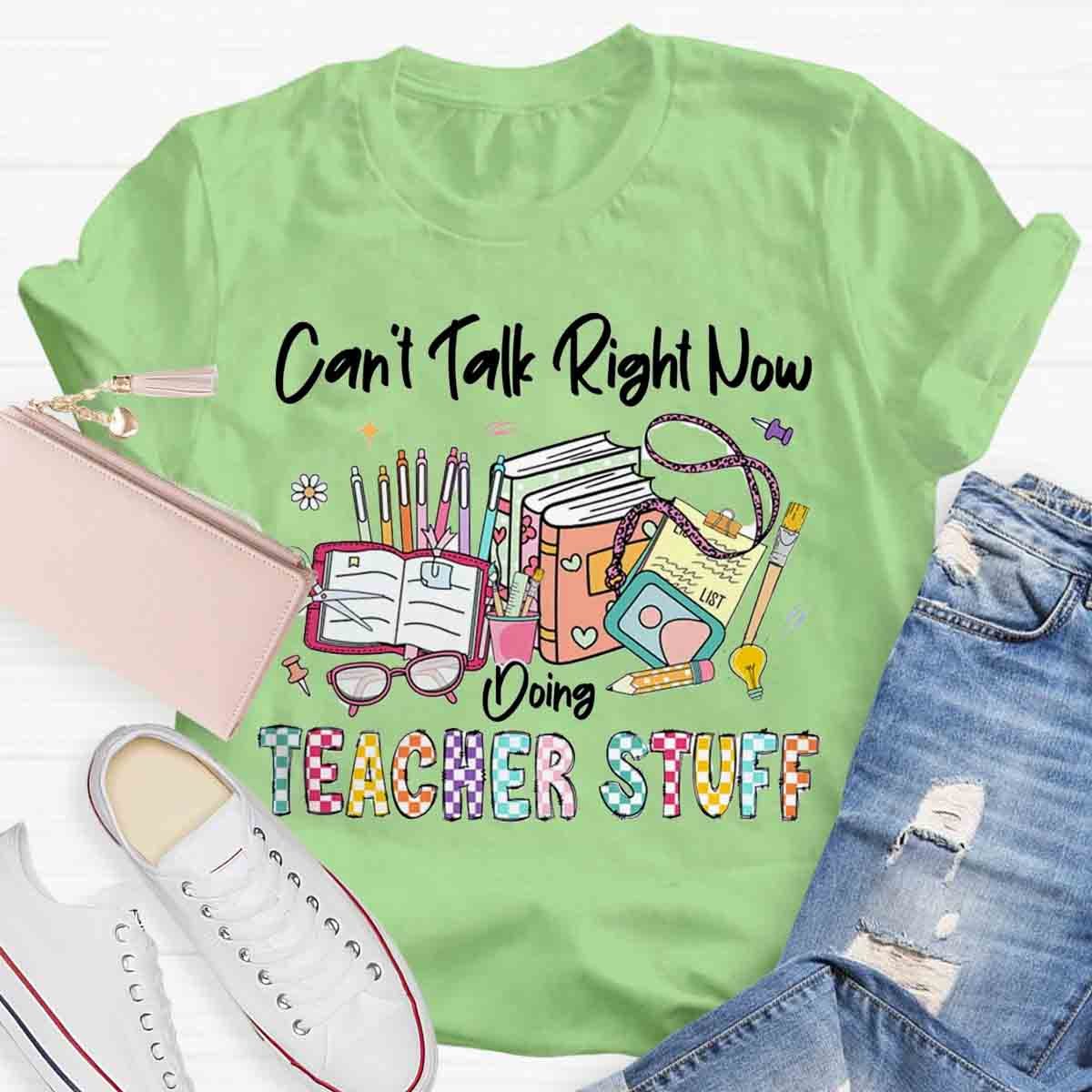 Can’t Talk Right Now Doing Teacher Stuff Shirts