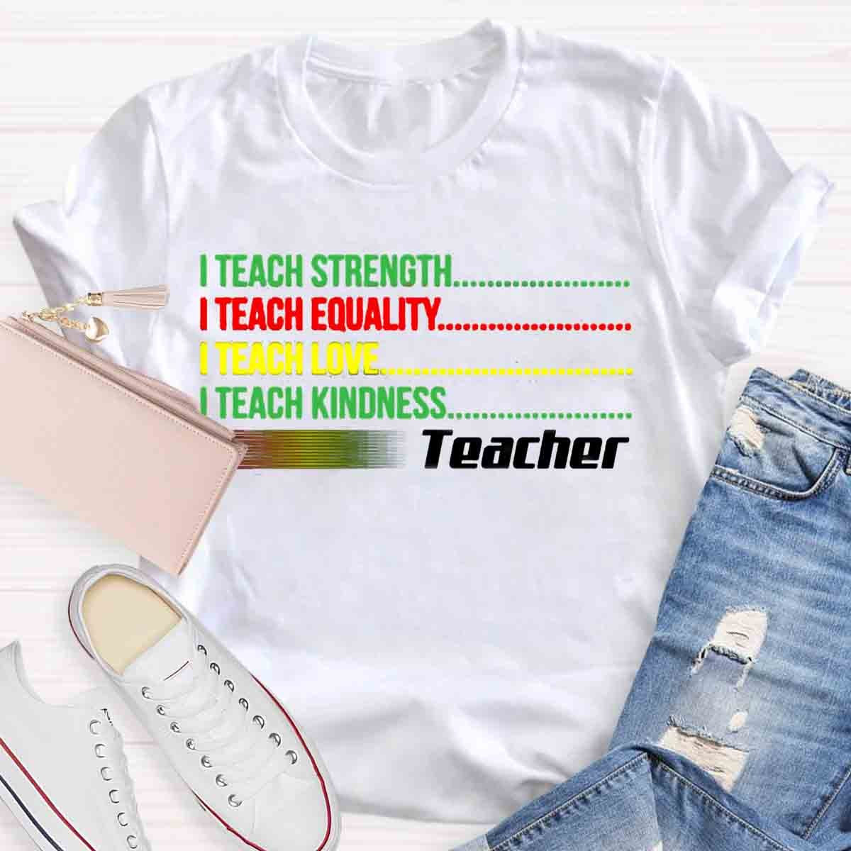 I Teach Love Bravery Equality Strength Kindness Teacher T-Shirt