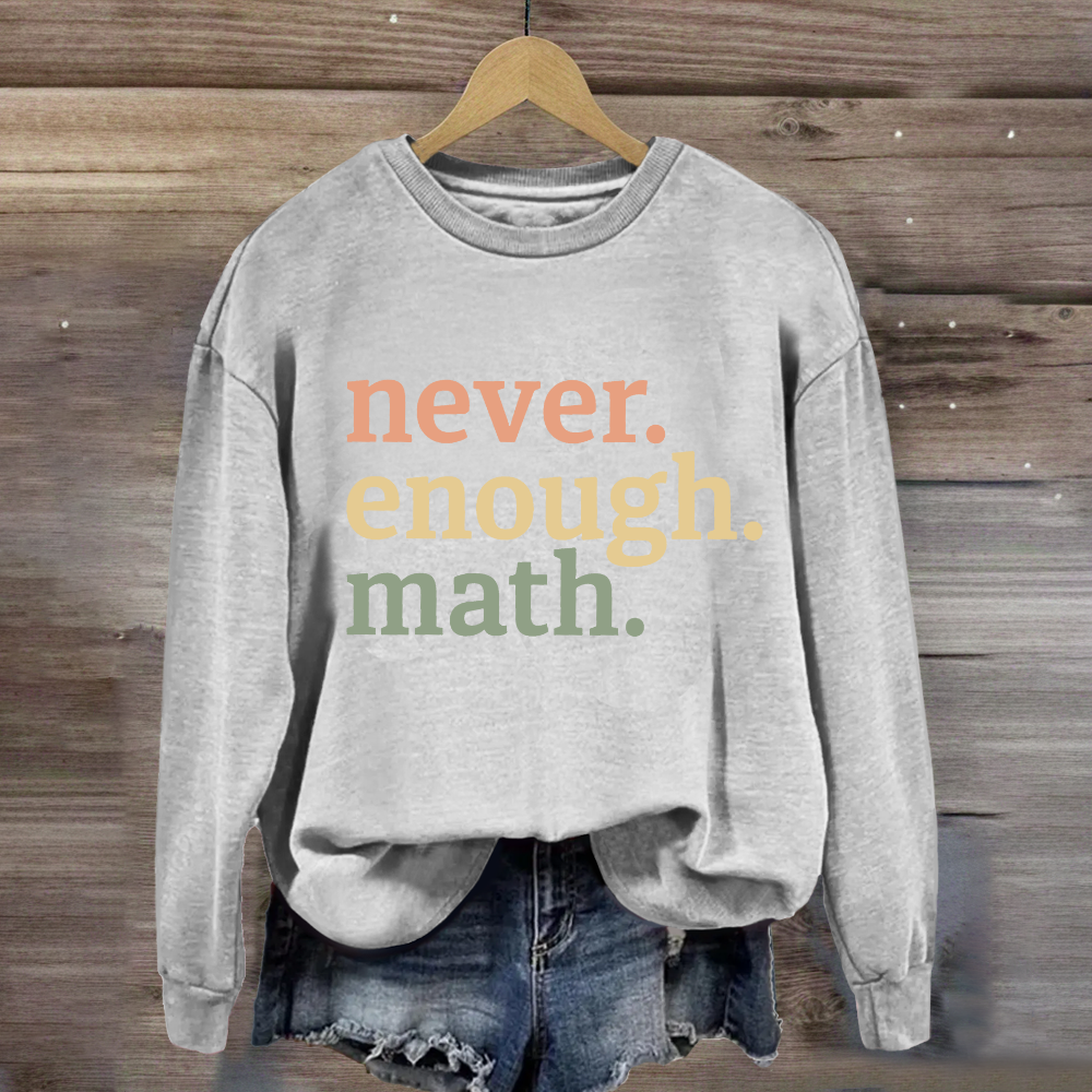 Never Enough Math Sweatshirt