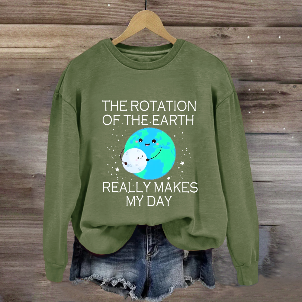 The Rotation Of The Earth Really Makes My Day Sweatshirt